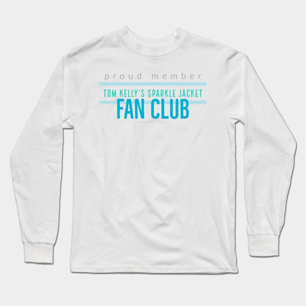 Tom Kelly's Sparkle Jacket Fan Club Long Sleeve T-Shirt by yayapod